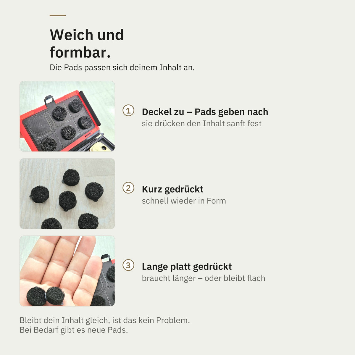Weiche Pads passen sich dem Inhalt an